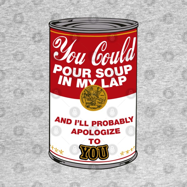 you could pour soup in my lap by remerasnerds